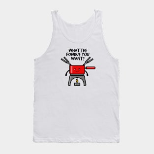 WHAT THE FONDUE YOU WANT? Tank Top